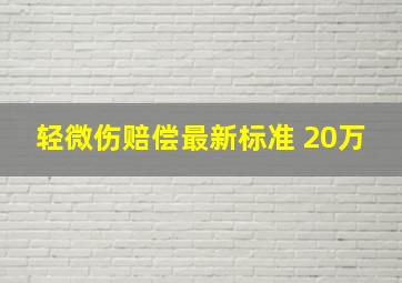 轻微伤赔偿最新标准 20万